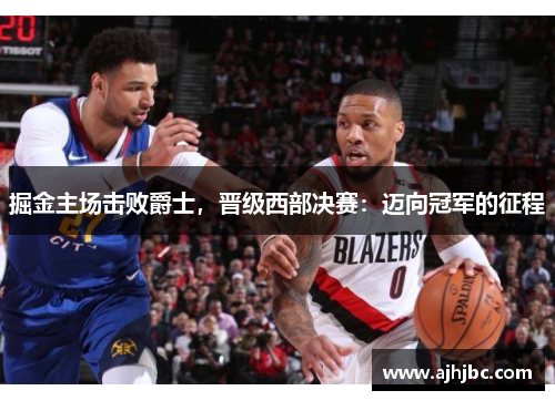 掘金主场击败爵士,晋级西部决赛:迈向冠军的征程